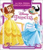 La mia prima enciclopedia Disney Princess. Alla scoperta del mondo delle principesse