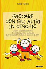 Giocare con gli altri in cerchio. Giochi di socializzazione, di collaborazione e di fiducia. Per conoscere meglio se stessi e gli altri