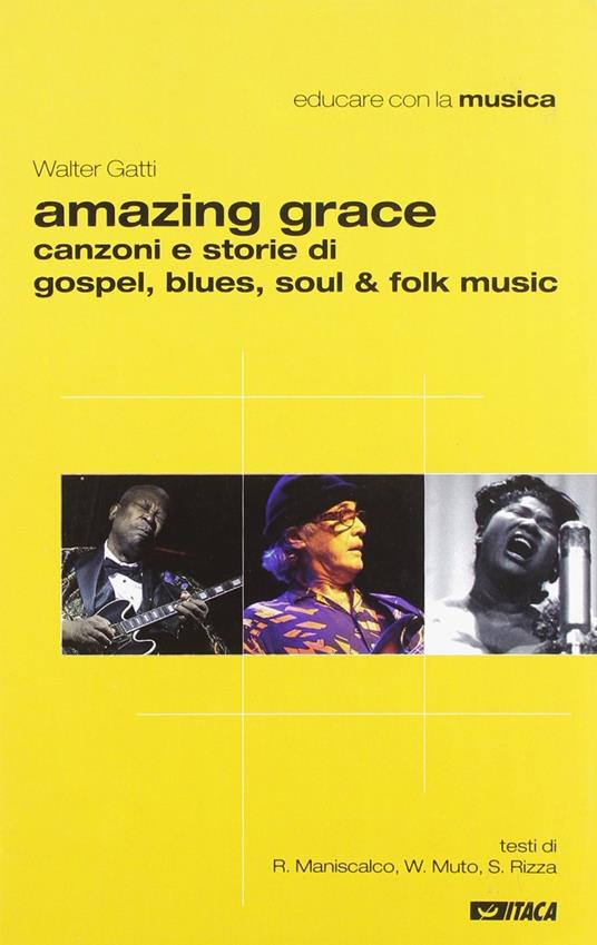 Amazing grace. Canzoni e storie di gospel, blues, soul & folk music - Walter Gatti,Riro Maniscalco,Walter Muto - copertina