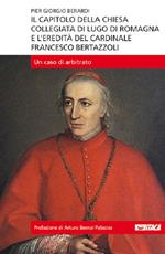 Il capitolo della Chiesa Collegiata di Lugo di Romagna e l'eredità del cardinale Francesco Bertazzoli. Un caso di arbitrato