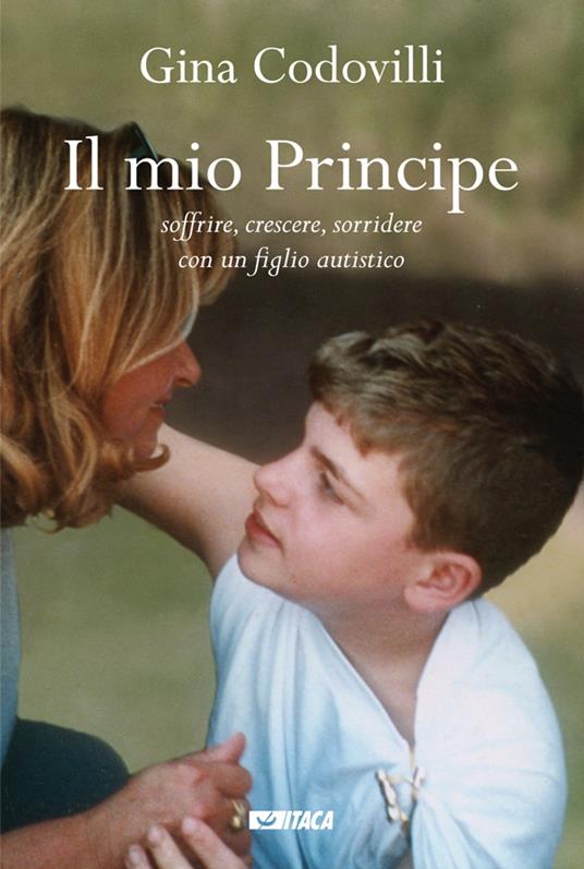 Il mio principe. Soffrire, crescere, sorridere con un figlio autistico - Gina Codovilli - ebook