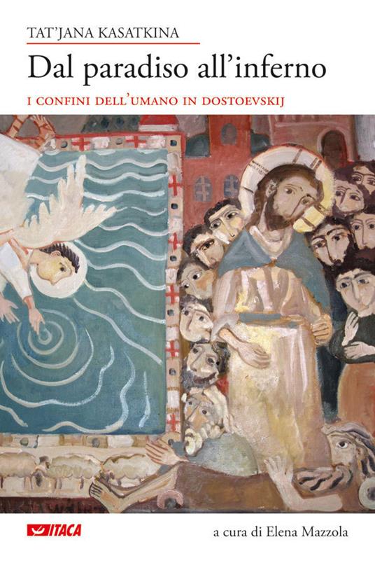 Dal paradiso all'inferno. I confini dell'umano in Dostoevskij - Tat'jana A. Kasatkina,Elena Mazzola - ebook