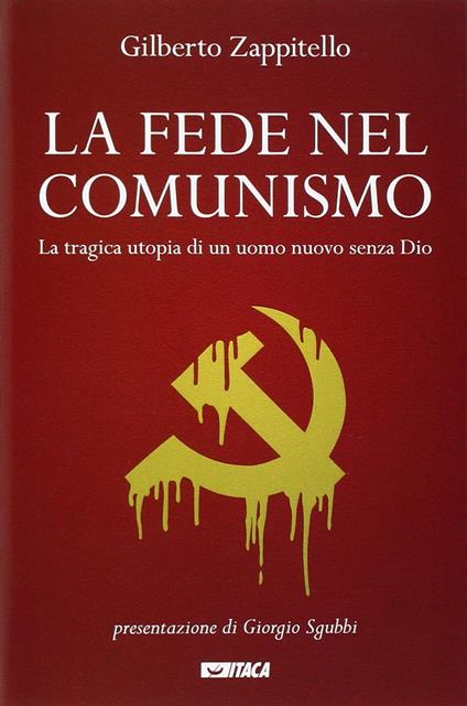 La fede nel comunismo. La tragica utopia di un uomo nuovo senza Dio - Gilberto Zappitello - copertina
