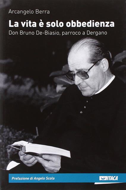 La vita è solo obbedienza. Don Bruno De-Biasio, parroco a Dergano - Arcangelo Berra - copertina