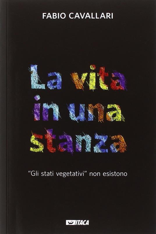 La vita in una stanza. «Gli stati vegetativi» non esistono - Fabio Cavallari - copertina