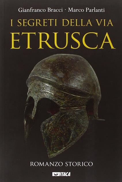 I segreti della via etrusca - Gianfranco Bracci,Marco Parlanti - copertina