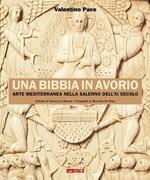 Una Bibbia in avorio. Arte mediterranea nella Salerno dell'XI secolo. Ediz. illustrata