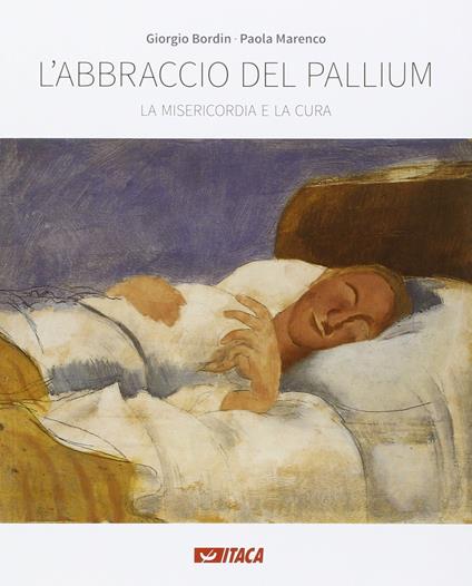 L' abbraccio del pallium. La misericordia e la cura. Catalogo della mostra (Rimini, 19-25 agosto 2016). Ediz. illustrata - Giorgio Bordin,Paola Marenco - copertina