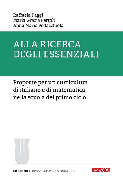 Alla ricerca degli essenziali. Proposte per un curriculum di italiano e di matematica nella scuola del primo ciclo - Raffaela Paggi,Maria Grazia Fertoli,Anna Maria Pedacchiola - copertina