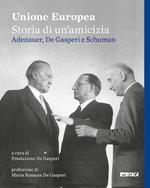 Unione Europea, storia di un'amicizia. Adenauer, De Gasperi, Schuman