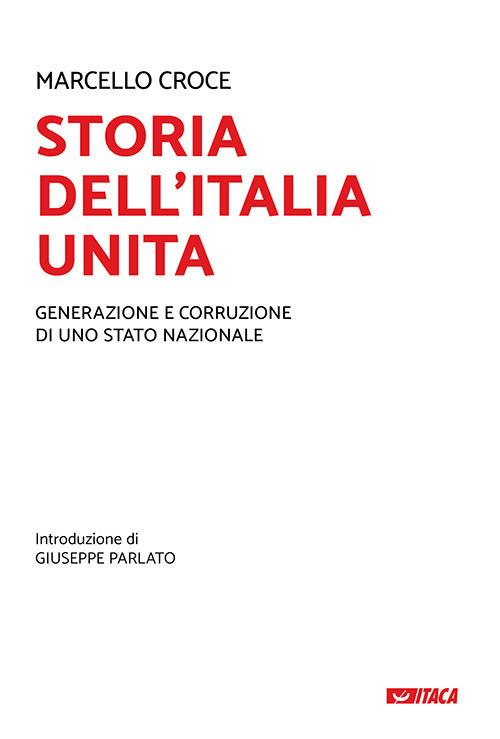 Storia dell'Italia unita. Generazione e corruzione di uno Stato nazionale - Marcello Croce - copertina