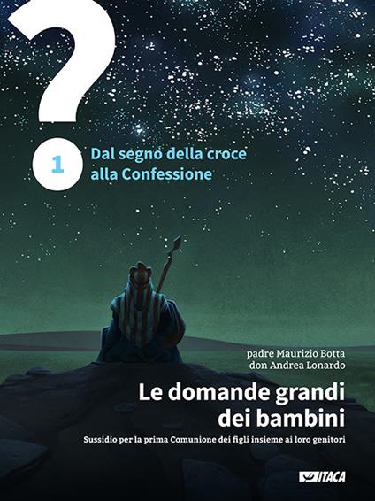 Le domande grandi dei bambini. Sussidio per la prima Comunione dei figli insieme ai loro genitori. Vol. 1: Dal segno della croce alla Confessione, 1. - Maurizio Botta,Andrea Lonardo - copertina