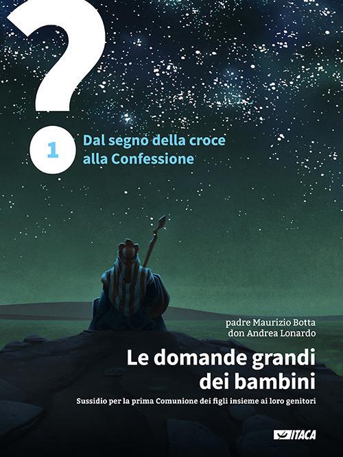 Le domande grandi dei bambini. Sussidio per la prima Comunione dei figli insieme ai loro genitori. Vol. 1: Dal segno della croce alla Confessione, 1. - Maurizio Botta,Andrea Lonardo - copertina