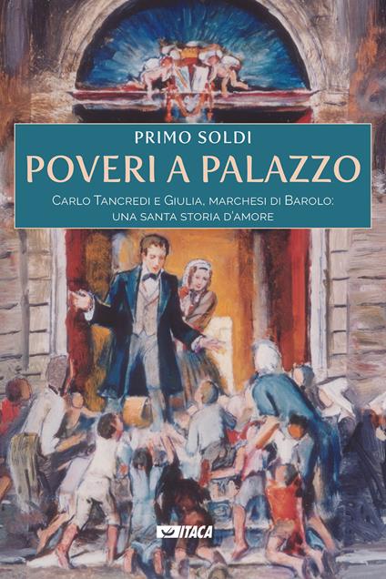 Poveri a palazzo. Carlo Tancredi e Giulia, marchesi di Barolo: una santa storia d'amore - Primo Soldi - copertina