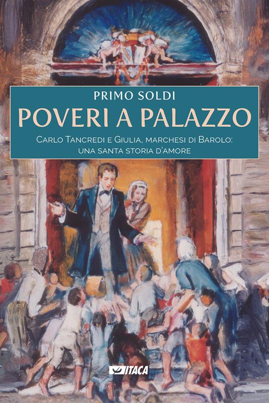 Poveri a palazzo. Carlo Tancredi e Giulia, marchesi di Barolo: una santa storia d'amore - Primo Soldi - copertina