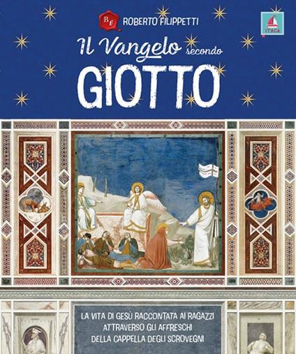 Il vangelo secondo Giotto. La vita di Gesù raccontata ai ragazzi attraverso gli affreschi della Cappella degli Scrovegni - Roberto Filippetti - copertina