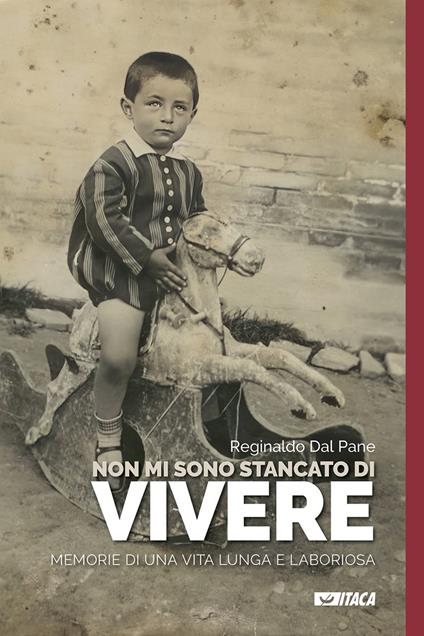 Non mi sono stancato di vivere. Memorie di una vita lunga e laboriosa - Reginaldo Dal Pane - copertina