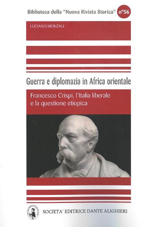 Guerra e diplomazia in Africa orientale. Francesco Crispi, l'italia liberale e la questione etiopica - Luciano Monzali - copertina