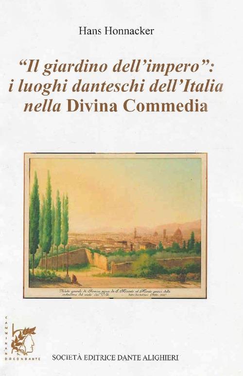 Il giardino dell'impero. I luoghi danteschi dell'Italia nella Divina Commedia - Hans Honnacker - copertina
