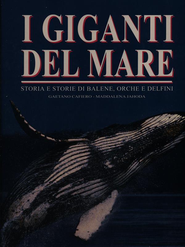 I giganti del mare. Storia e storie di balene, orche e delfini. Ediz. illustrata