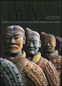 L' armata eterna. L'esercito di terracotta del primo imperatore cinese. Ediz. illustrata - Araldo De Luca - copertina