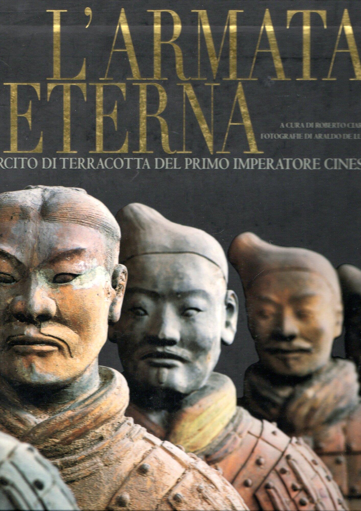L'armata eterna. L'esercito di terracotta del primo imperatore cinese. Ediz. illustrata