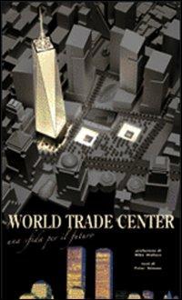 World Trade Center. Un sfida per il futuro. Ediz. illustrata - Peter Skinner,Mike Wallace - copertina