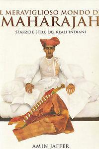Il meraviglioso mondo dei maharajah. Sfarzo e stile dei reali indiani. Ediz. illustrata - Amin Jaffer - copertina