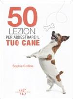 50 lezioni per addestrare il tuo cane