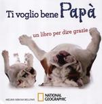 Ti voglio bene papà. Un libro per dire grazie. Ediz. illustrata
