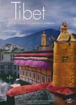 Tibet. Il tetto del mondo tra passato e presente. Ediz. illustrata