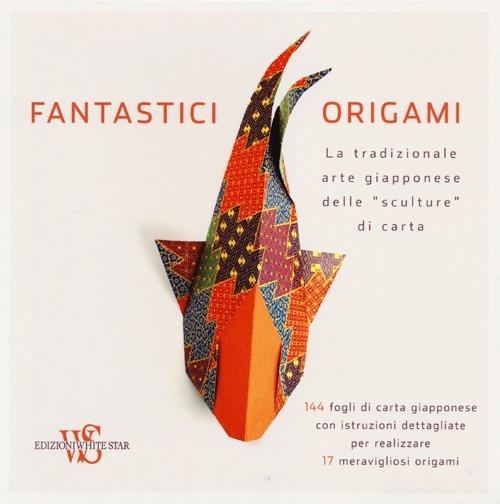 Fantastici origami. La tradizionale arte giapponese delle «sculture» di carta - copertina