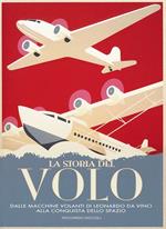 La storia del volo. Dalle macchine volanti di Leonardo da Vinci alla conquista dello spazio. Ediz. illustrata