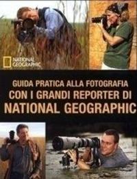 Guida pratica alla fotografia con i grandi reporter di National Geographic. Ediz. illustrata - copertina