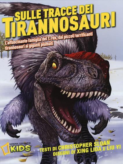 Sulle tracce dei dinosauri. L'affascinante famiglia del T.rex, dai piccoli terrificanti tirannosauri ai giganti piumati - Christopher Sloan,Lida Xing,Yi Liu - copertina