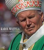 Karol Wojtyla. Il Papa che ha cambiato la storia. Ediz. illustrata