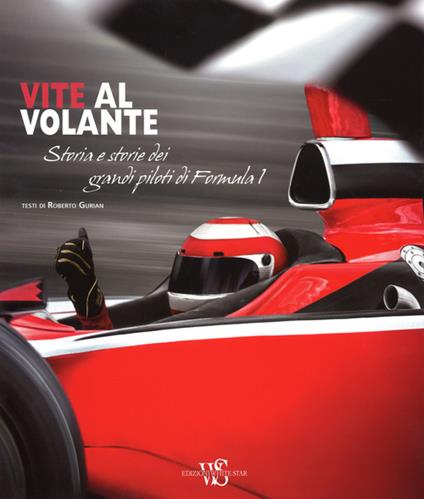 Vite al volante. Storia e storie dei grandi piloti di Formula 1. Ediz. illustrata - Roberto Gurian - copertina