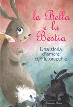 La Bella e la Bestia. Una storia d'amore con le orecchie. Ediz. illustrata