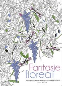 Fantasie floreali. 60 disegni da colorare per vincere lo stress - Sara Muzio - copertina