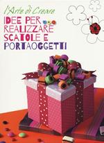 Idee per realizzare scatole e portaoggetti. L'arte di creare