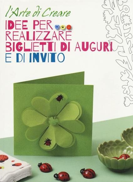 Idee per realizzare biglietti di auguri e di invito. L'arte di creare - copertina
