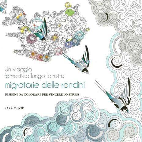 Un viaggio fantastico lungo le rotte migratorie delle rondini. Disegni da colorare per vincere lo stress - Sara Muzio - 3