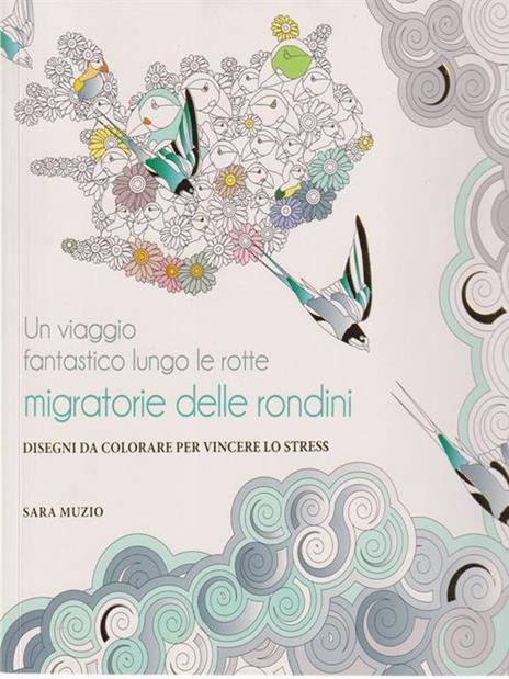 Un viaggio fantastico lungo le rotte migratorie delle rondini. Disegni da colorare per vincere lo stress - Sara Muzio - 2