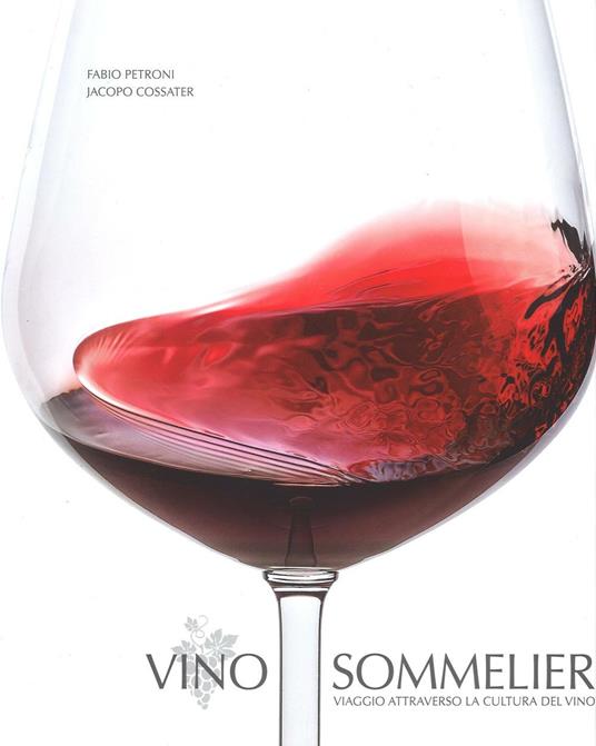 Vino sommelier. Viaggio attraverso la cultura del vino. Ediz. illustrata - Jacopo Cossater - copertina
