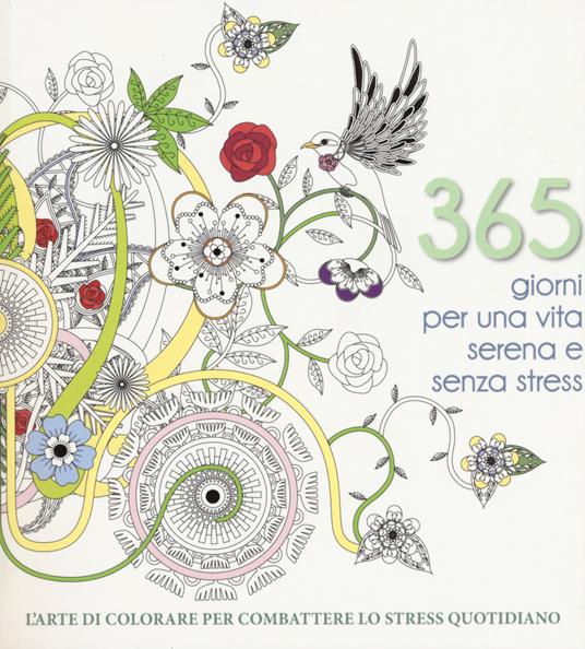 365 giorni per una vita serena e senza stress. L'arte di colorare per combattere lo stress quotidiano. Ediz. illustrata - copertina