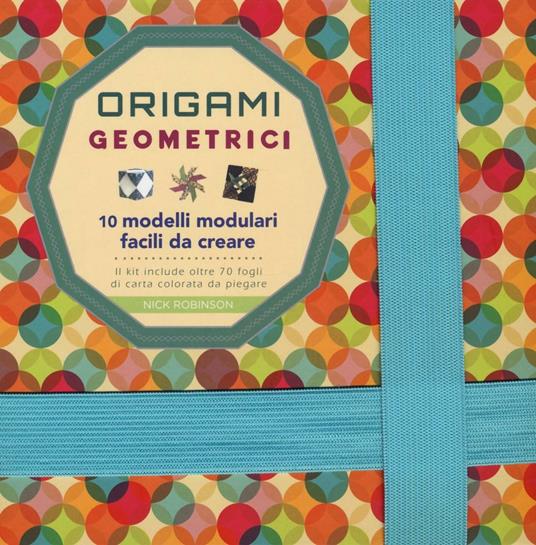 Origami geometrici. 10 modelli modulari facili da creare. Ediz. a colori - Nick Robinson - copertina