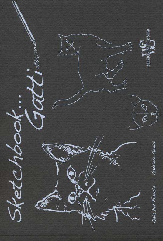 Gatti. Sketchbook. Ediz. illustrata - Gaia Del Francia,Gabriele Genini - copertina