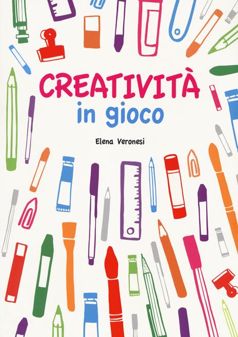 Creatività in gioco. Con adesivi. Ediz. illustrata - Elena Veronesi - copertina