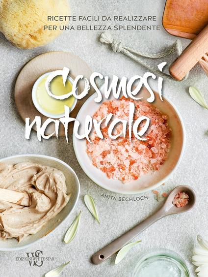 Cosmesi naturale. Ricette facili da realizzare per una bellezza splendente. Ediz. a colori - Anita Bechloch - copertina