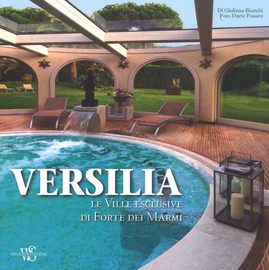 Versilia. Le ville esclusive di Forte dei Marmi. Ediz. illustrata - Giuliana Bianchi - copertina